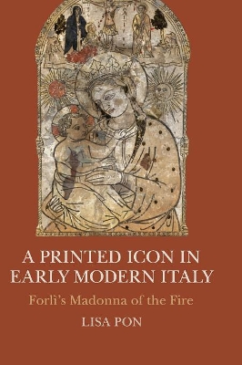 Printed Icon in Early Modern Italy by Lisa Pon