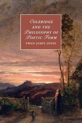 Coleridge and the Philosophy of Poetic Form by Ewan James Jones