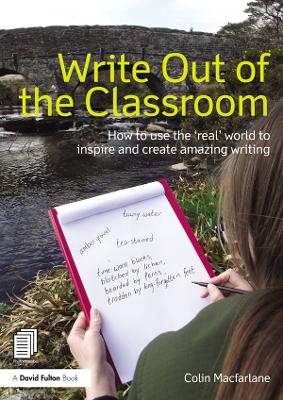 Write Out of the Classroom: How to use the 'real' world to inspire and create amazing writing book