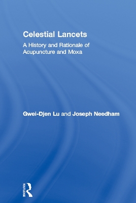 Celestial Lancets: A History and Rationale of Acupuncture and Moxa by Gwei-Djen Lu
