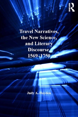 Travel Narratives, the New Science, and Literary Discourse, 1569-1750 by Judy A. Hayden