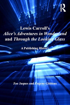 Lewis Carroll's Alice's Adventures in Wonderland and Through the Looking-Glass: A Publishing History by Zoe Jaques