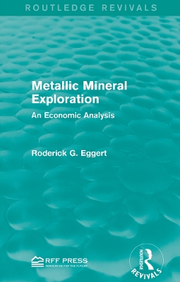Metallic Mineral Exploration: An Economic Analysis by Roderick G. Eggert