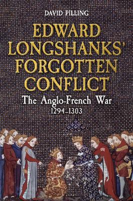 Edward Longshanks' Forgotten Conflict: The Anglo-French War 1294-1303 book