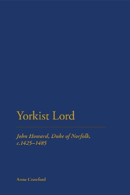 Yorkist Lord: John Howard, Duke of Norfolk, c. 1425 -1485 book