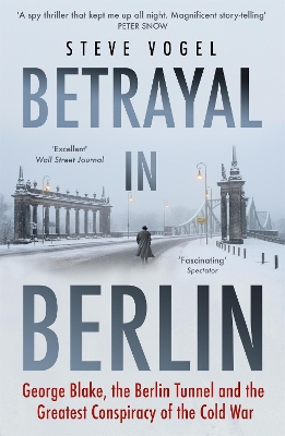 Betrayal in Berlin: George Blake, the Berlin Tunnel and the Greatest Conspiracy of the Cold War book
