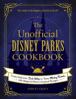 The Unofficial Disney Parks Cookbook: From Delicious Dole Whip to Tasty Mickey Pretzels, 100 Magical Disney-Inspired Recipes book