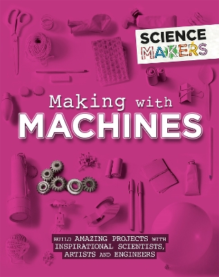 Science Makers: Making with Machines by Anna Claybourne