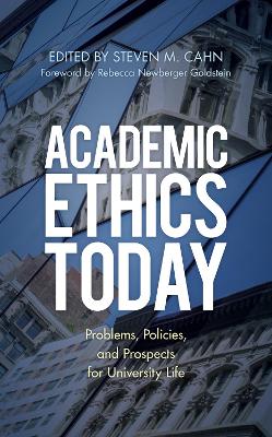 Academic Ethics Today: Problems, Policies, and Prospects for University Life by Steven M. Cahn
