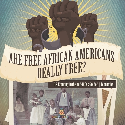 Are Free African Americans Really Free? U.S. Economy in the mid-1800s Grade 5 Economics by Baby Professor