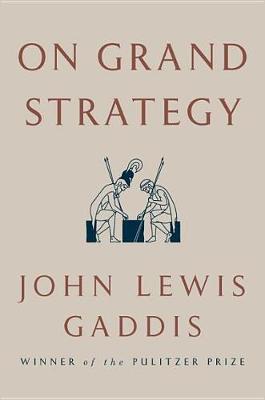 On Grand Strategy by John Lewis Gaddis