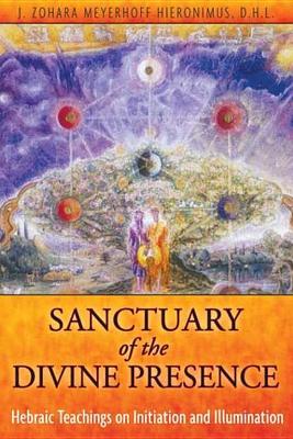 Sanctuary of the Divine Presence: Hebraic Teachings on Initiation and Illumination by J. Zohara Meyerhoff Hieronimus