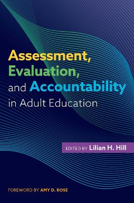 Assessment, Evaluation, and Accountability in Adult Education by Lilian H Hill