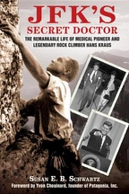 JFK's Secret Doctor: The Remarkable Life of Medical Pioneer and Legendary Rock Climber Hans Kraus book