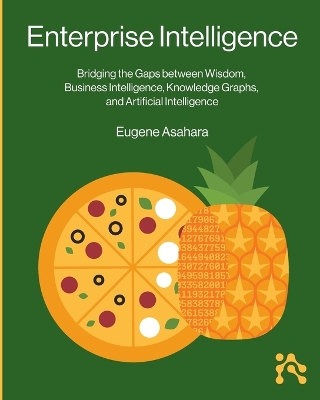 Enterprise Intelligence: Bridging the Gaps between Wisdom, Business Intelligence, Knowledge Graphs, and Artificial Intelligence book