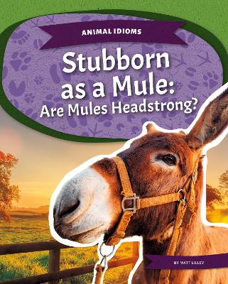 Animal Idioms: Stubborn as a Mule: Are Mules Headstrong? book