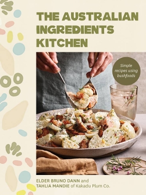 The Australian Ingredients Kitchen: Simple recipes using bushfoods book