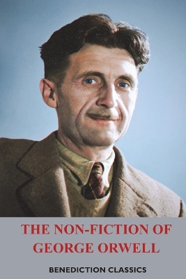 The Non-Fiction of George Orwell: Down and Out in Paris and London, The Road to Wigan Pier, Homage to Catalonia book