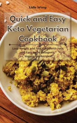 Quick and Easy Keto Vegetarian Cookbook: Lose Weight and Feel Great with Fast and Easy to Do Ketogenic Vegetarian Recipes book