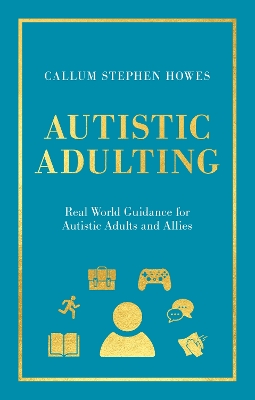 Autistic Adulting: Real World Guidance for Autistic Adults and Allies book