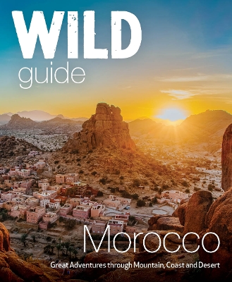 Wild Guide Morocco: Adventures Through Mountain, Coast and Desert (Travel Guide) book