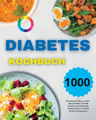 Diabetes Kochbuch: Der gesunde Weg, zu essen, was Sie lieben! Schnelle Rezepte und fachkundige Anleitung für ein einfaches Diabetes-Management (German Version) book