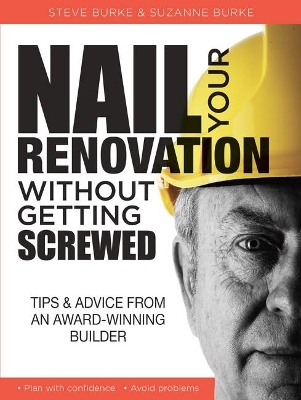 Nail your Renovation without getting Screwed: Tips and Advice from an Award-Winning Builder book