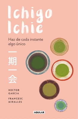 Ichigo-ichie / Savor Every Moment: The Japanese Art of Ichigo-Ichie: Ichigo-ichie / The Book of Ichigo Ichie. The Art of Making the Most of Every Moment, the Japanese Way by Francesc Miralles