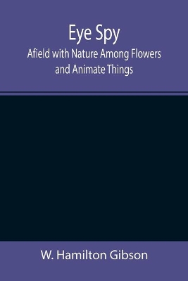 Eye Spy: Afield with Nature Among Flowers and Animate Things book