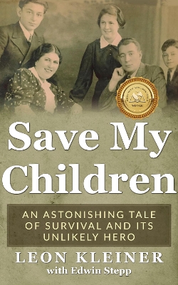 Save My Children: An Astonishing Tale of Survival and Its Unlikely Hero by Leon Kleiner