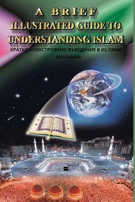 A Brief Illustrated Guide To Understanding Islam / КРАТКО ИЛЮСТРОВАНО ВЪВЕДЕНИЕ В Иi by I a Ibrahim