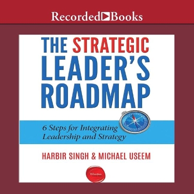 The Strategic Leader's Roadmap Lib/E: 6 Steps for Integrating Leadership and Strategy book