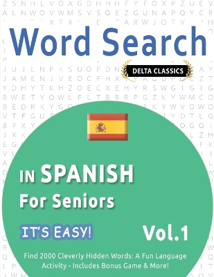 Word Search in Spanish for Seniors - It's Easy! Vol.1 - Delta Classics - Find 2000 Cleverly Hidden Words: A Fun Language Activity - Includes Bonus Game & More! book