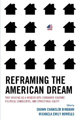 Reframing the American Dream: Tiny Housing as a Window into Consumer Culture, Political Landscapes, and Structural Equity book