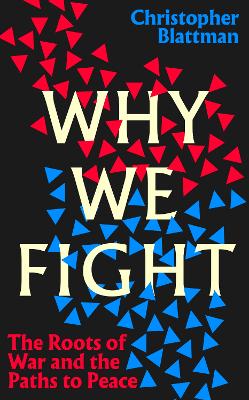 Why We Fight: The Roots of War and the Paths to Peace by Christopher Blattman