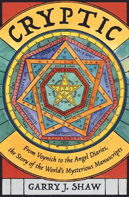 Cryptic: From Voynich to the Angel Diaries, the Story of the World's Mysterious Manuscripts book