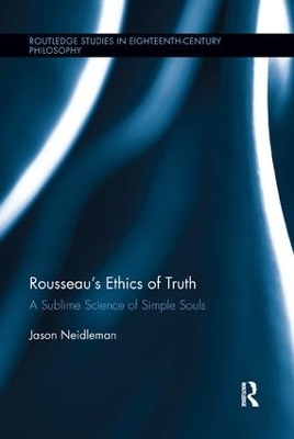 Rousseau's Ethics of Truth: A Sublime Science of Simple Souls by Jason Neidleman