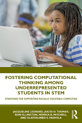 Fostering Computational Thinking Among Underrepresented Students in STEM: Strategies for Supporting Racially Equitable Computing by Jacqueline Leonard