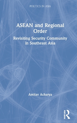 ASEAN and Regional Order: Revisiting Security Community in Southeast Asia book