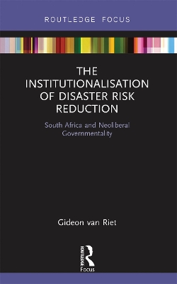 The Institutionalisation of Disaster Risk Reduction: South Africa and Neoliberal Governmentality book