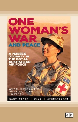 One Woman's War and Peace: A nurse's journey in the Royal Australian Air Force by Wing Commander Sharon Bown
