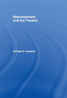Beaumarchais and the Theatre by William D. Howarth