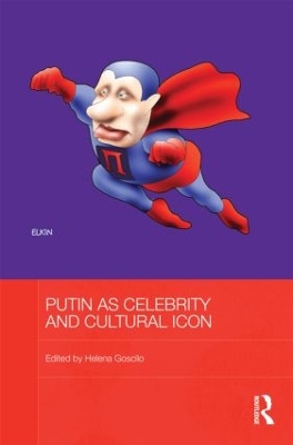 Putin as Celebrity and Cultural Icon by Helena Goscilo