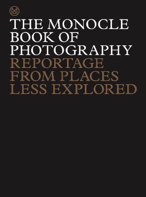 The Monocle Book of Photography: Reportage from Places Less Explored book