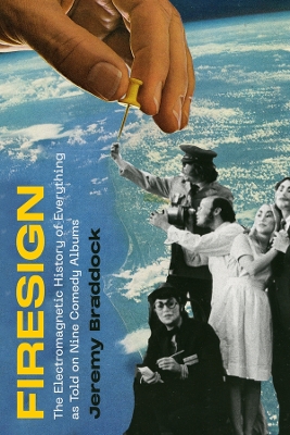 Firesign: The Electromagnetic History of Everything as Told on Nine Comedy Albums by Jeremy Braddock