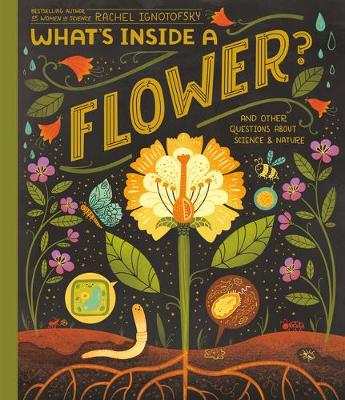 What's Inside A Flower?: And Other Questions About Science & Nature by Rachel Ignotofsky