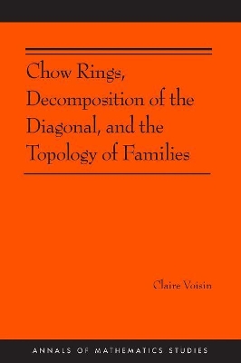 Chow Rings, Decomposition of the Diagonal, and the Topology of Families (AM-187) by Claire Voisin
