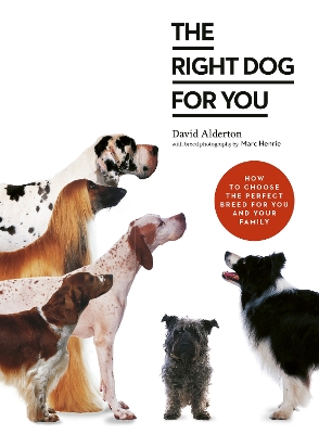 The Right Dog for You: How to choose the perfect breed for you and your family by David Alderton