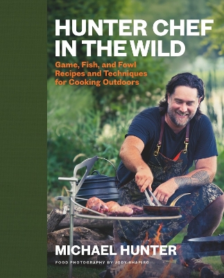 Hunter Chef in the Wild: Game, Fish, and Fowl Recipes and Techniques for Cooking Outdoors book