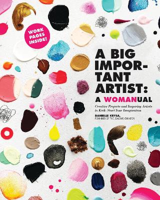 A Big Important Artist: A Womanual: Creative Projects and Inspiring Artists to Kick-Start Your Imagination book